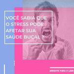 (Português do Brasil) Você sabia que o stress pode afetar sua saúde bucal?